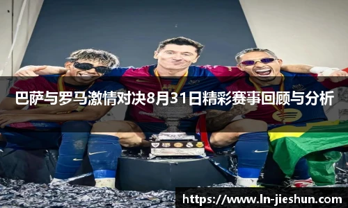 巴萨与罗马激情对决8月31日精彩赛事回顾与分析